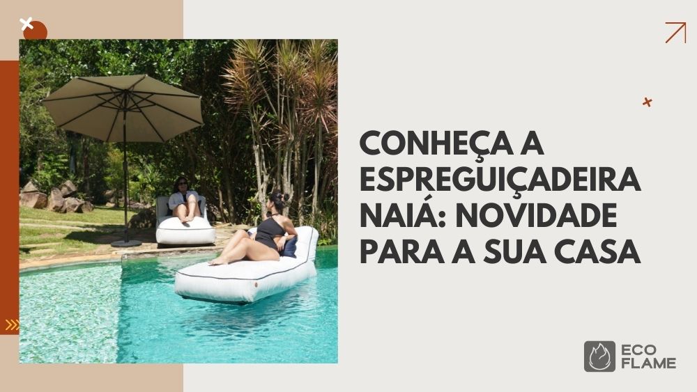 Conheça a Espreguiçadeira Naiá: a novidade da Eco Flame para sua casa!
